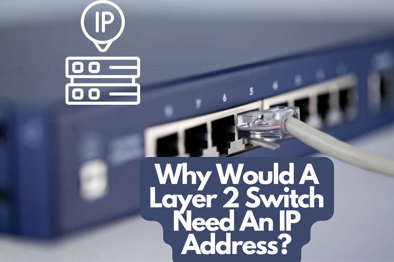 Why Would A Layer 2 Switch Need An IP Address